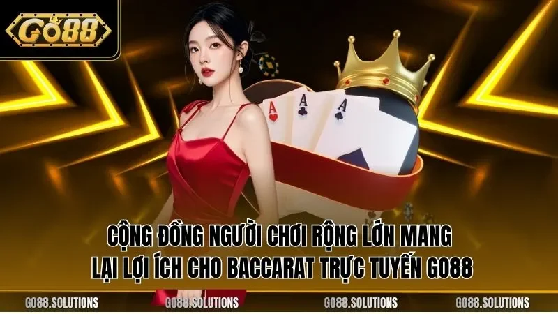 Cộng đồng người chơi rộng lớn mang lại lợi ích cho Baccarat trực tuyến GO88