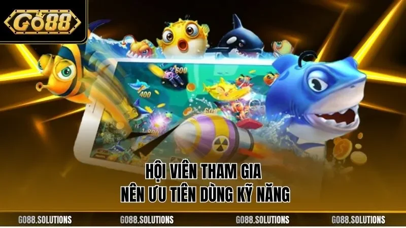 Hội viên tham gia nên ưu tiên dùng kỹ năng