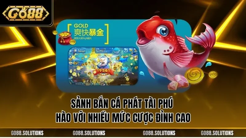 Sảnh bắn cá Phát Tài Phú Hào với nhiều mức cược đỉnh cao