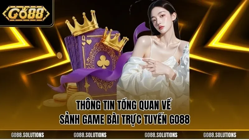 Thông tin tổng quan về sảnh game bài trực tuyến GO88