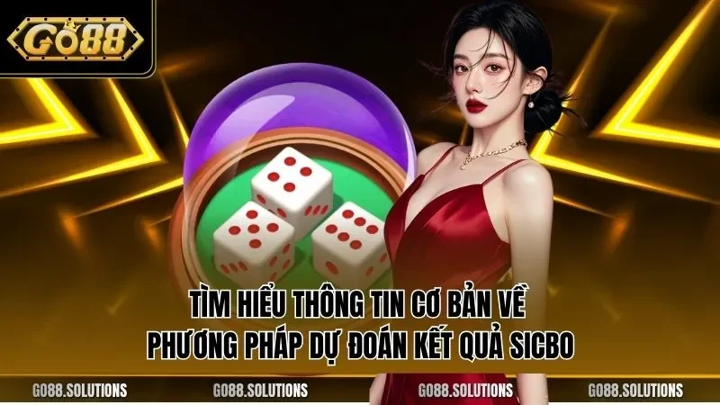 Tìm hiểu thông tin cơ bản về phương pháp dự đoán kết quả Sicbo