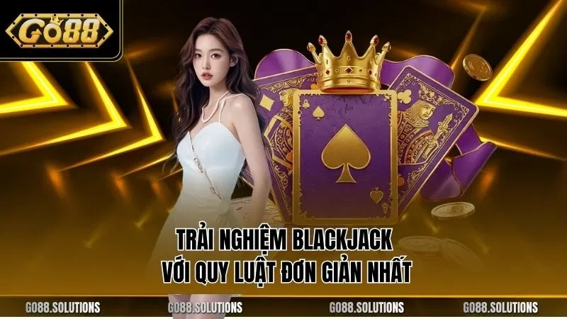 Trải nghiệm Blackjack với quy luật đơn giản nhất